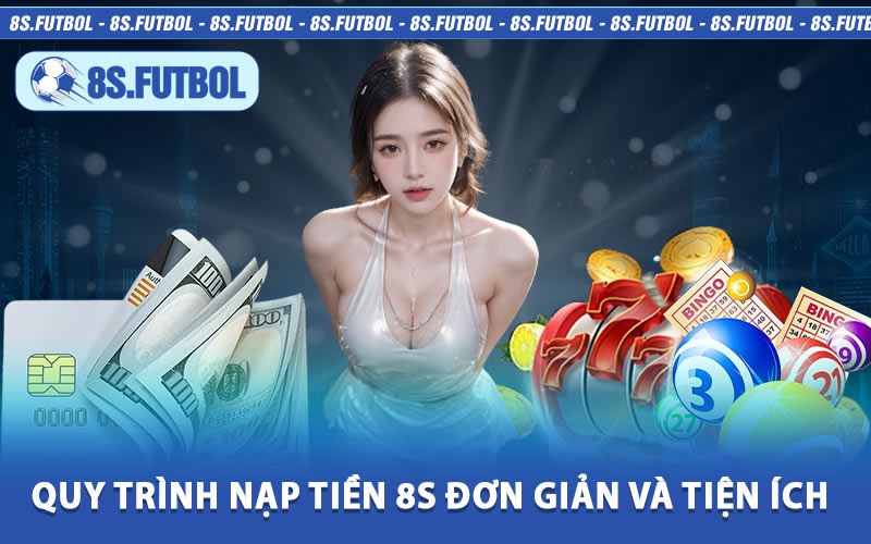 Quy Trình Nạp Tiền 8s Đơn Giản Và Tiện Ích